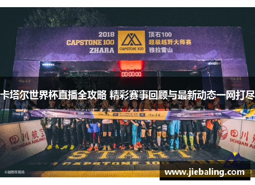 卡塔尔世界杯直播全攻略 精彩赛事回顾与最新动态一网打尽