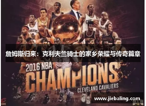 詹姆斯归来:克利夫兰骑士的家乡荣耀与传奇篇章