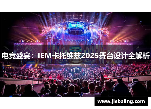 电竞盛宴:IEM卡托维兹2025舞台设计全解析