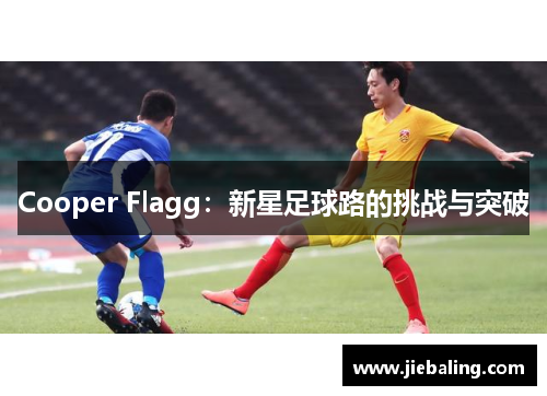 Cooper Flagg:新星足球路的挑战与突破