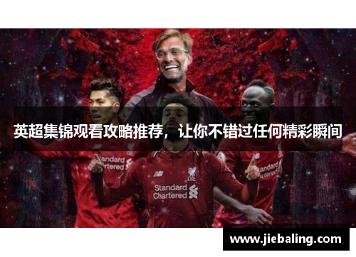 英超集锦观看攻略推荐,让你不错过任何精彩瞬间