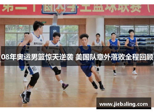 08年奥运男篮惊天逆袭 美国队意外落败全程回顾